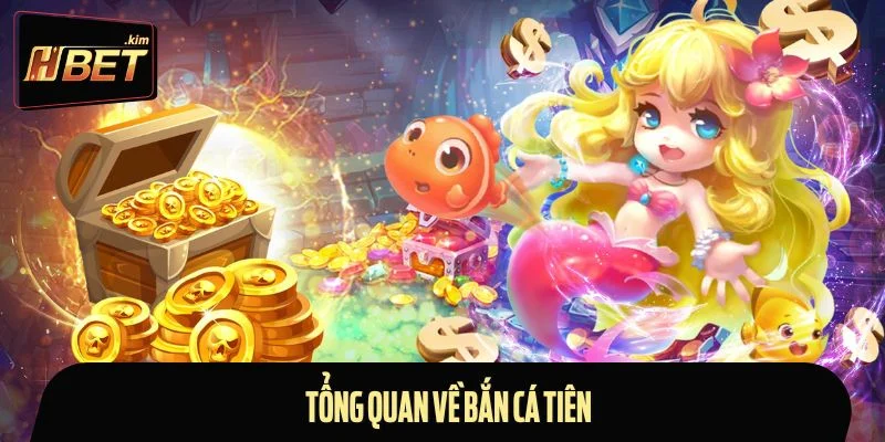Tổng quan về bắn cá Tiên