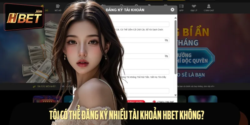 Bet thủ sẽ không thể đăng ký nhiều tài khoản cược tại Hbet