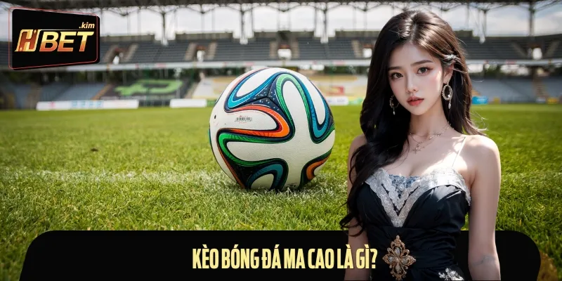 Kèo bóng đá Ma Cao còn được hiểu là kèo chấp châu Á