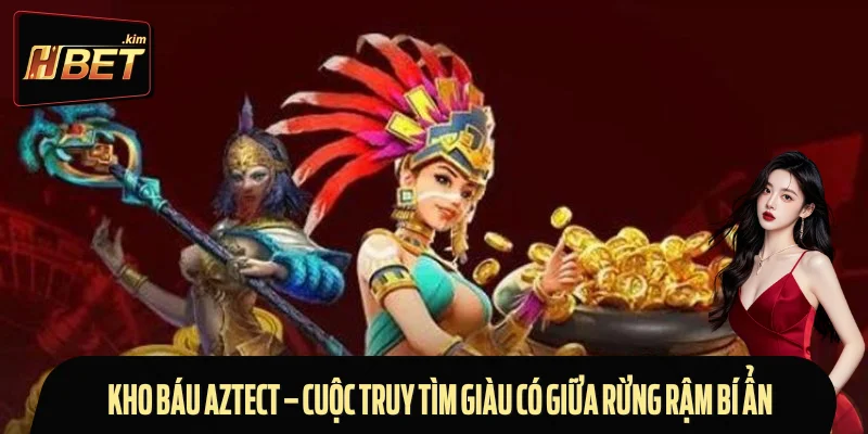 Kho Báu Aztect – Cuộc Truy Tìm Giàu Có Giữa Rừng Rậm Bí Ẩn