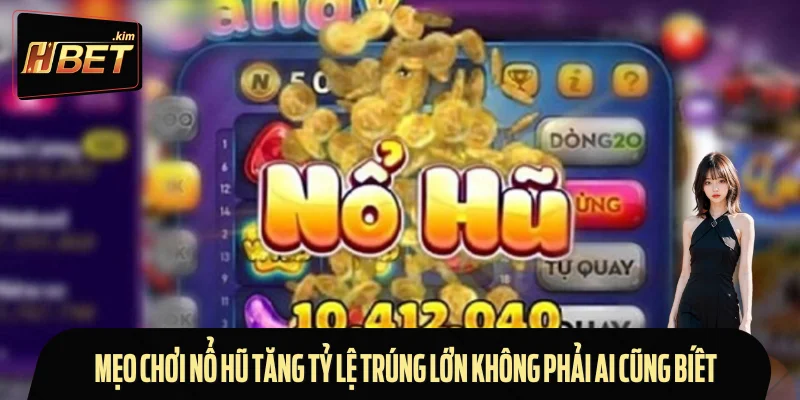 Mẹo Chơi Nổ Hũ Tăng Tỷ Lệ Trúng Lớn Không Phải Ai Cũng Biết