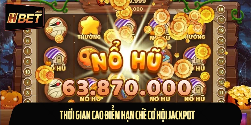Thời gian cao điểm hạn chế cơ hội jackpot