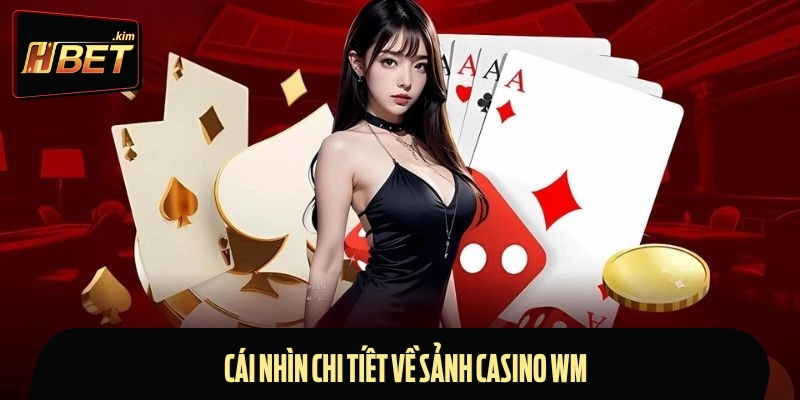 Chi tiết thông tin về sảnh casino WM