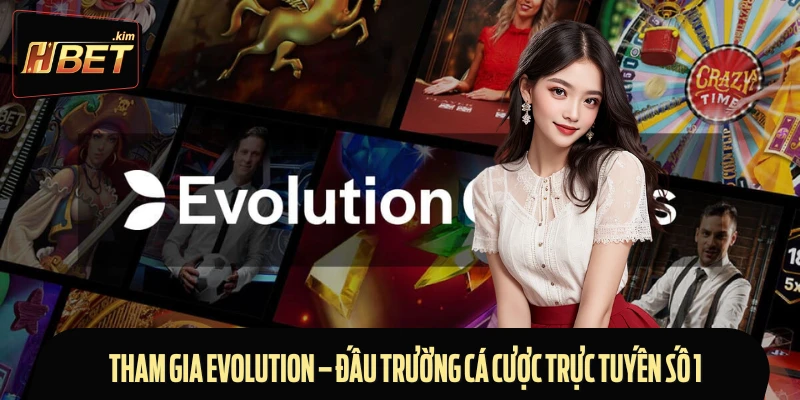 Tham Gia Evolution – Đấu Trường Cá Cược Trực Tuyến Số 1