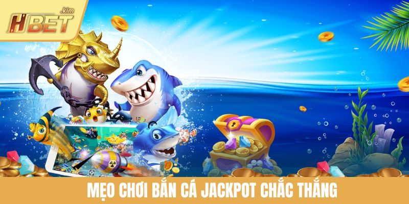 Mẹo chơi bắn cá Jackpot chắc thắng