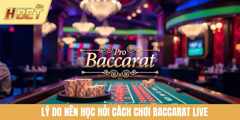 Lý do nên học hỏi cách chơi Baccarat Live
