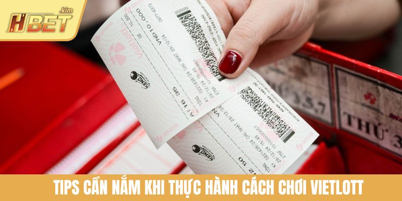 Tips cần nắm khi thực hành cách chơi Vietlott