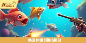 Cách Chọn Súng Bắn Cá Tối Ưu Nhất Cho Người Chơi Tại HBET