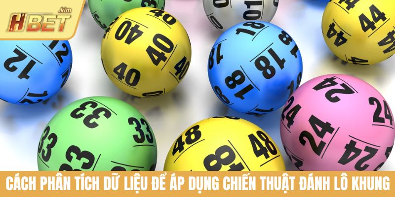 Cách phân tích dữ liệu để áp dụng chiến thuật đánh lô khung