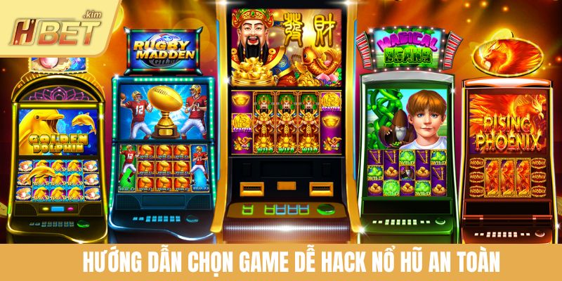Hướng dẫn chọn game dễ hack nổ hũ an toàn