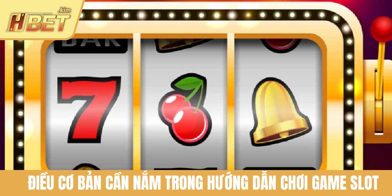 Điều cơ bản cần nắm trong hướng dẫn chơi game slot