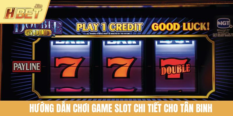 Hướng dẫn chơi game slot chi tiết cho tân binh