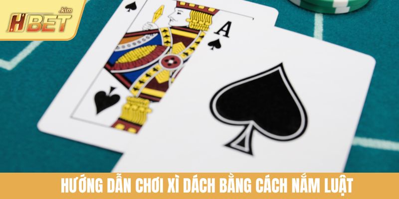 Hướng dẫn chơi Xì Dách bằng cách nắm luật