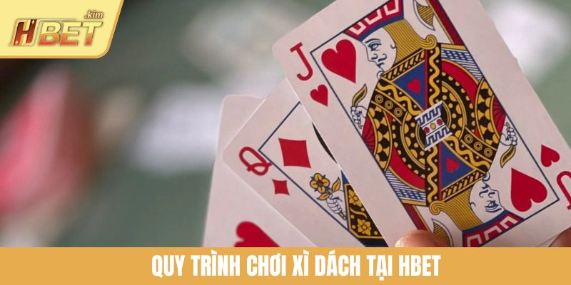 Quy trình chơi Xì Dách tại HBET