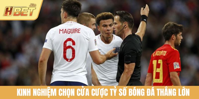 Kinh nghiệm chọn cửa cược tỷ số bóng đá thắng lớn