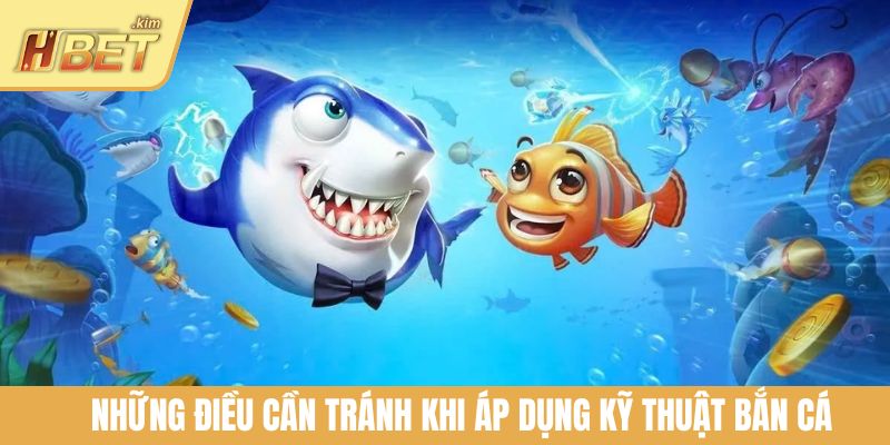 Những điều cần tránh khi áp dụng kỹ thuật bắn cá