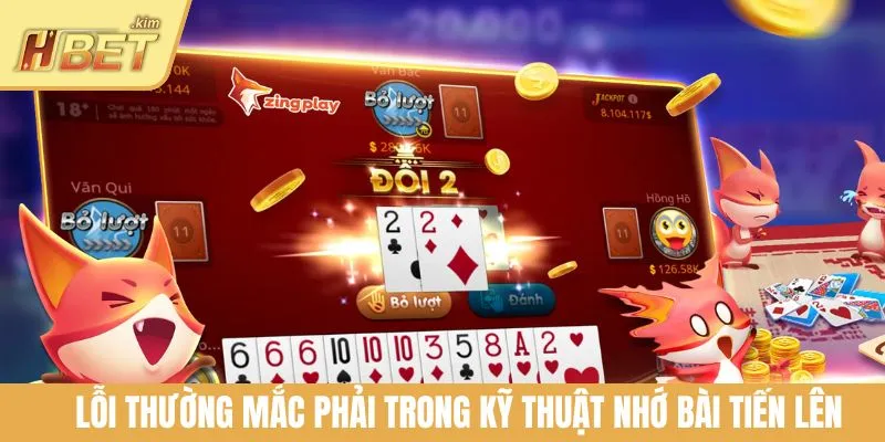 Lỗi thường mắc phải trong kỹ thuật nhớ bài Tiến Lên