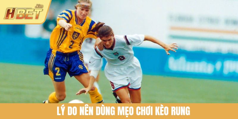 Lý do nên dùng mẹo chơi kèo rung