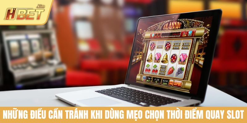 Những điều cần tránh khi dùng mẹo chọn thời điểm quay slot